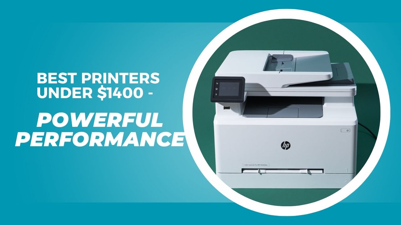 Best Printers Under $1400 - Powerful Performance