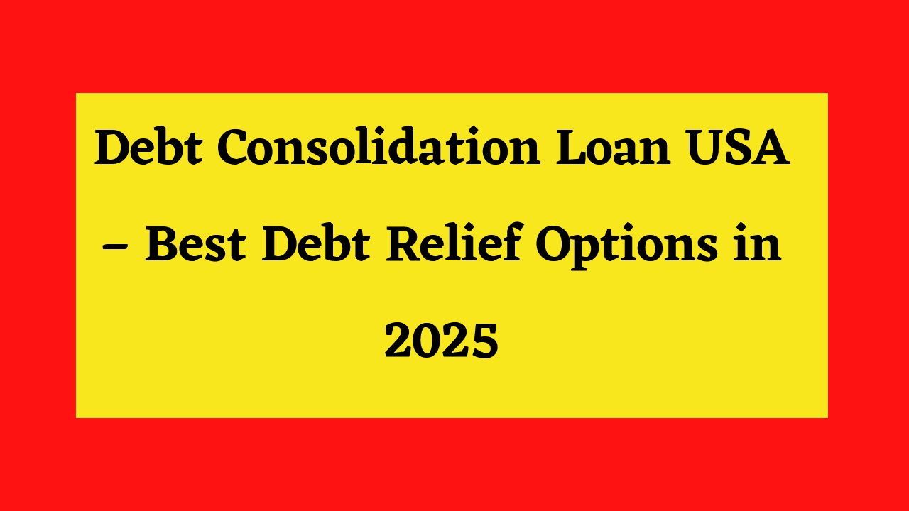 Debt Consolidation Loan USA – Best Debt Relief Options in 2025