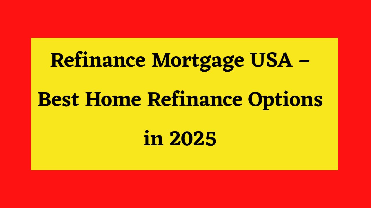 Refinance Mortgage USA – Best Home Refinance Options in 2025